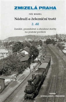 Levně Zmizelá Praha Nádraží a železniční tratě II. - Mahel Ivo - 17x24