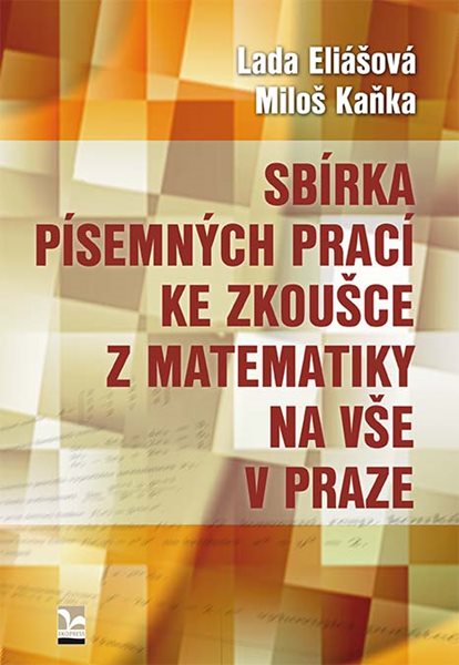 Levně Sbírka písemných prací ke zkoušce z matematiky na VŠE v Praze - Eliášová Lada, Kaňka Miloš - B5