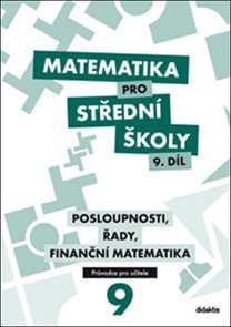 Matematika pro středn&#237; školy 9.d&#237;l - průvodce pro učitele - Posloupnosti, řady, finančn&#237; matematika