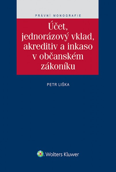 Účet, jednorázový vklad, akreditiv a inkaso v občanském zákoníku - Petr Liška