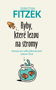 Ryby, které lezou na stromy – Kompas pro velké dobrodružství jménem Život - Sebastian Fitzek