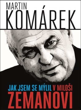 Jak jsem se mýlil v Miloši Zemanovi - Martin Komárek - 16x21 cm, Sleva 44%