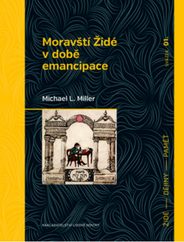 Moravští Židé v době emancipace - Michael L. Miller - 17x22 cm