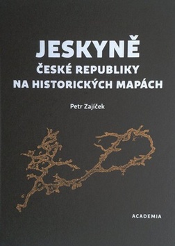 Jeskyně České republiky na historických mapách - Petr Zajíček