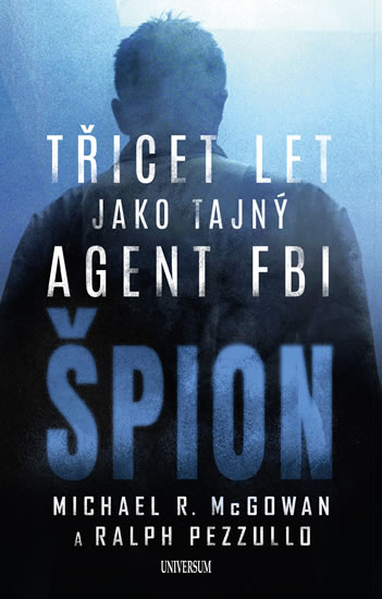 Levně Špion: Třicet let jako tajný agent FBI - Pezzullo Ralph, McGowan Michael R.