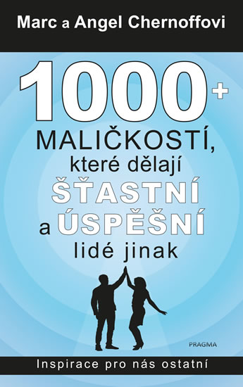 1000 + maličkostí, které dělají šťastní a úspěšní lidé jinak - Chernoff Marc, Chernoff Angel