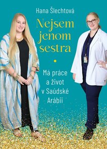 Nejsem jenom sestra: M&#225; pr&#225;ce a život v Sa&#250;dsk&#233; Ar&#225;bii