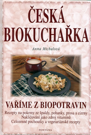 Česká biokuchařka - Vaříme z biopotravin - Michalová Anna