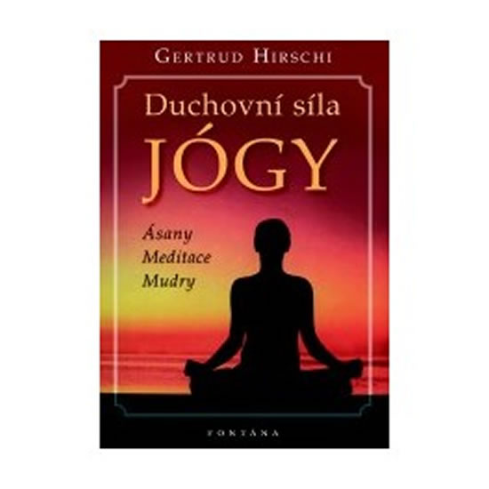 Duchovní síla jógy - Ásany * Meditace * Mudry - Hirschi Gertrud