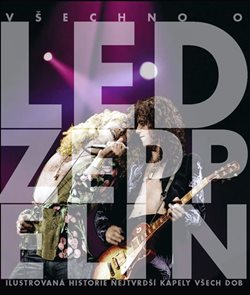 Led Zeppelin - Ilustrovaná historie nejtvrdší kapely všech dob
