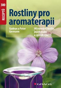 Rostliny pro aromaterapii - 90 vonných rostlin, jejich znaky a způsob využití