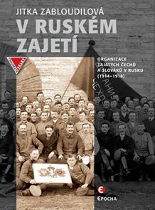 V ruském zajetí - Organizace zajatých Čechů a Slováků v Rusku (1914-1918)