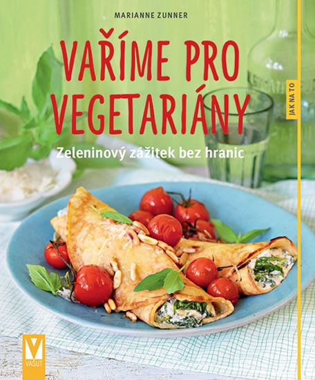 Vaříme pro vegetariány - Zeleninový zážitek bez hranic - Zunner Marianne