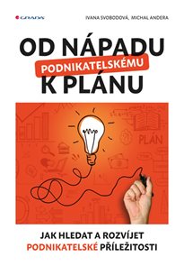 Od n&#225;padu k podnikatelsk&#233;mu pl&#225;nu - Jak hledat a rozv&#237;jet podnikatelsk&#233; př&#237;ležitosti