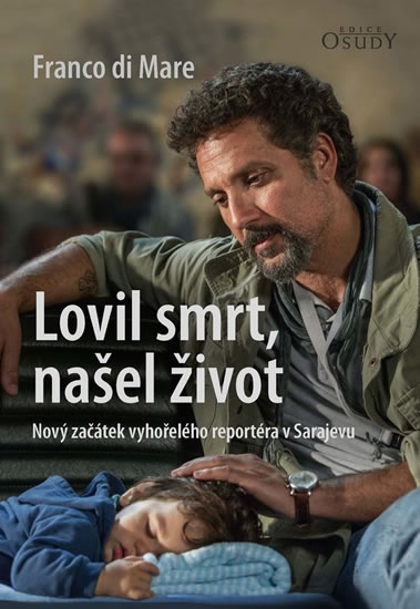 Lovil smrt, našel život - Nový začátek vyhořelého reportéra v Sarajevu - Di Mare Franco