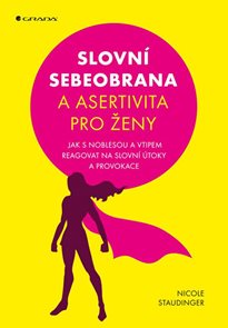Slovn&#237; sebeobrana a asertivita pro ženy - Jak s noblesou a vtipem reagovat na slovn&#237; &#250;toky a provoka