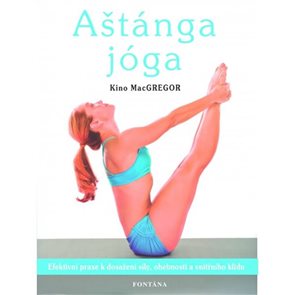 Aštánga jóga - Efektivní praxe k dosažení síly, ohebnosti a vnitřního klidu