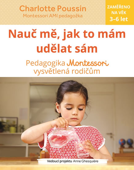 Nauč mě, abych udělal sám - Vysvětlení pedagogiky Montessori rodičům - Poussin Charlotte