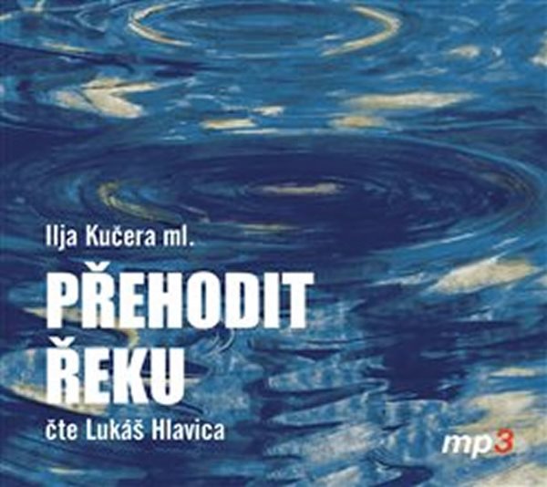 Přehodit řeku - CDmp3 (Čte Lukáš Hlavica) - Kučera Ilja ml.