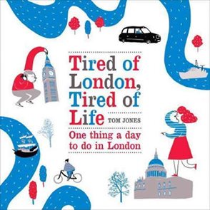 Tired of London, Tired of Life : One Thing A Day To Do in London