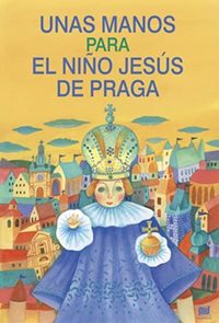 Unas manos para el nino Jesús de Praga: Ruce pro Pražské Jezulátko (španělsky)