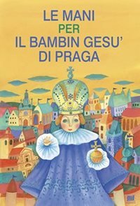 Le mani per il bambin Gesu di Praga: Ruce pro Pražské Jezulátko (italsky)