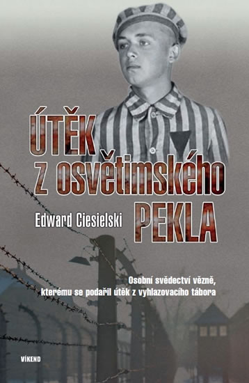 Útěk z osvětimského pekla - Osobní svědectví vězně, kterému se podařil útěk z vyhlazovacího tábora - Ciesielski Edward