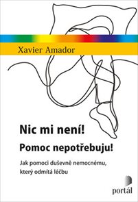 Nic mi nen&#237;! Pomoc nepotřebuju! - Jak pomoci duševně nemocn&#233;mu, kter&#253; odm&#237;t&#225; l&#233;čbu