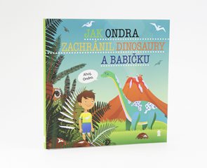 Jak Ondra zachr&#225;nil dinosaury a babičku - Dětsk&#233; knihy se jm&#233;ny