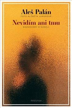 Nevidím ani tmu - Rozhovory o naději