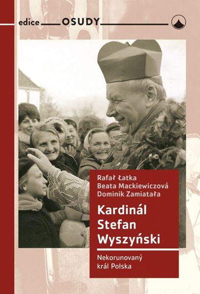 Kardinál Stefan Wyszyński - Nekorunovaný král Polska - Latka Rafal M, Zamiatała Domin, Mackiewiczová Beata,