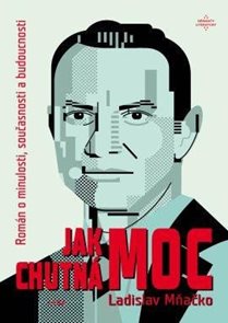 Jak chutn&#225; moc - Rom&#225;n o minulosti, současnosti a budoucnosti