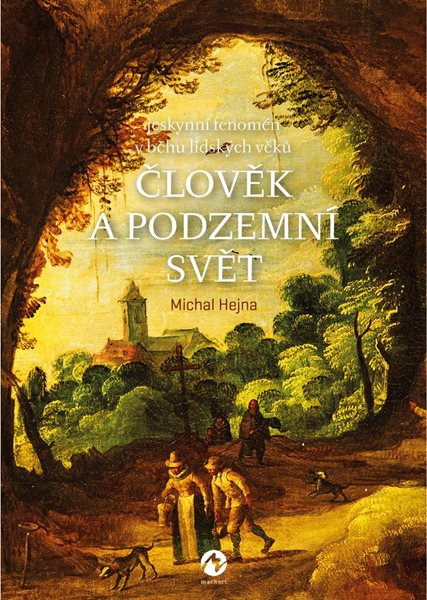 Člověk a podzemní svět - Jeskynní fenomén v běhu lidských věků - Hejna Michal