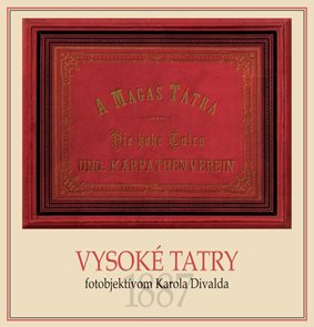 Vysoké Tatry fotoobjektívom Karola Divalda / The High Tatras - Through the Photo Lens of Karol Dival