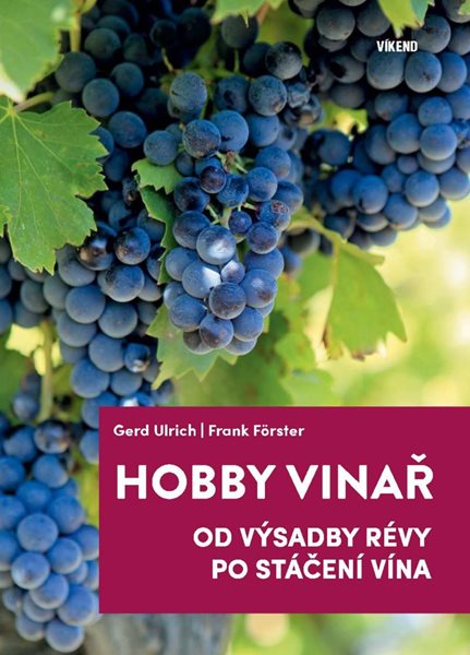 Hobby vinař - Od výsadby révy po stáčení vína - Ulrich Gerd, Förster Frank,