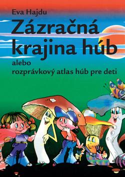 Zázračná krajina húb alebo rozprávkový atlas húb pre deti - Hajdu Eva