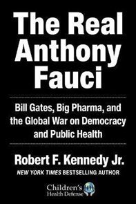 The Real Anthony Fauci : Big Pharma´s Global War on Democracy, Humanity, and Public Health