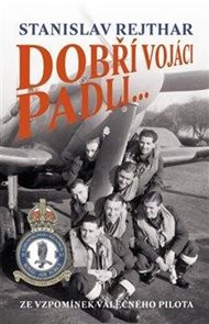 Dobř&#237; voj&#225;ci padli... - Ze vzpom&#237;nek v&#225;lečn&#233;ho pilota