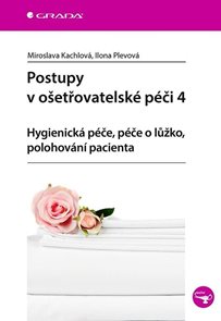 Postupy v ošetřovatelsk&#233; p&#233;či 4 - Hygienick&#225; p&#233;če, p&#233;če o lůžko, polohov&#225;n&#237; pacienta