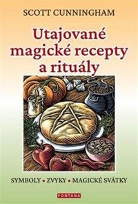 Utajovan&#233; magick&#233; recepty a ritu&#225;ly - Symboly, zvyky, magick&#233; sv&#225;tky
