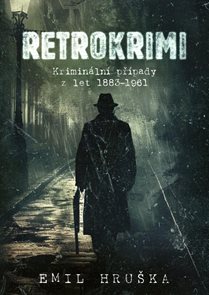 Retrokrimi - Krimin&#225;ln&#237; př&#237;pady z let 1883–1961