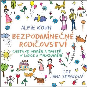 Bezpodm&#237;nečn&#233; rodičovstv&#237; - Cesta od odměn a trestů k l&#225;sce a porozuměn&#237; - CDmp3 (Čte Jana Strykov&#225;)