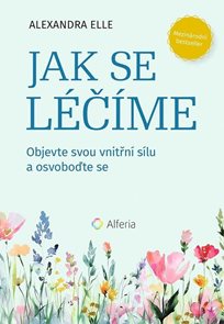 Jak se l&#233;č&#237;me - Objevte svou vnitřn&#237; s&#237;lu a osvoboďte se