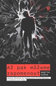 Až pak můžeme zapomenout - Syrov&#253; thriller ze zapomenut&#253;ch čtvrt&#237; Berouna a nočn&#237;ch ulic Prahy