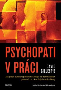 Psychopati v pr&#225;ci - Jak přež&#237;t s psychopatick&#253;mi kolegy, od dominantn&#237;ch tyranů až po okouzluj&#237;c&#237; m