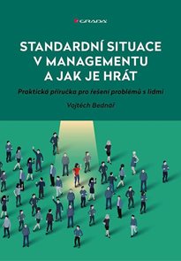 Standardn&#237; situace v managementu a jak je hr&#225;t - Praktick&#225; př&#237;ručka pro řešen&#237; probl&#233;mů s lidmi