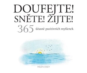 Doufejte! Sněte! Žijte! 365 &#250;žasně pozitivn&#237;ch myšlenek