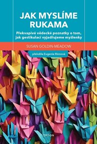 Jak mysl&#237;me rukama - Překvapiv&#233; vědeck&#233; poznatky o tom, jak gestikulac&#237; vyjadřujeme myšlenky