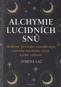Alchymie lucidn&#237;ch snů - Modern&#237; průvodce starod&#225;vn&#253;m uměn&#237;m lucidn&#237;ho sněn&#237; a jeho v&#253;kladu