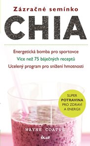 Zázračné semínko chia - Energetická bomba pro sportovce; Více než 75 báječných receptů; Ucelený prog